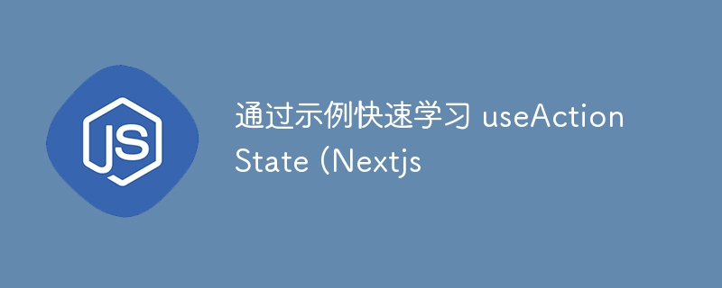 通过示例快速学习 useActionState (Nextjs