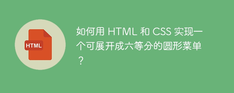 如何用 HTML 和 CSS 实现一个可展开成六等分的圆形菜单？ 
