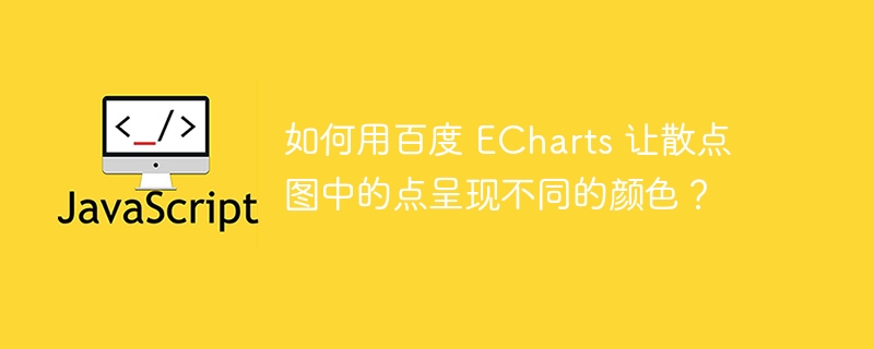 如何用百度 ECharts 让散点图中的点呈现不同的颜色？