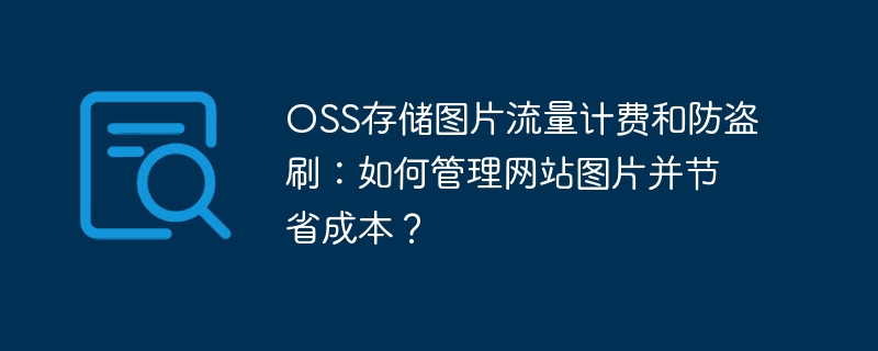 OSS存储图片流量计费和防盗刷:如何管理网站图片并节省成本?
