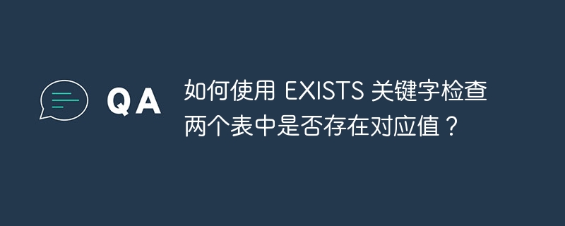 如何使用 EXISTS 关键字检查两个表中是否存在对应值？