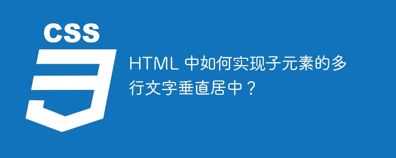 HTML 中如何实现子元素的多行文字垂直居中？