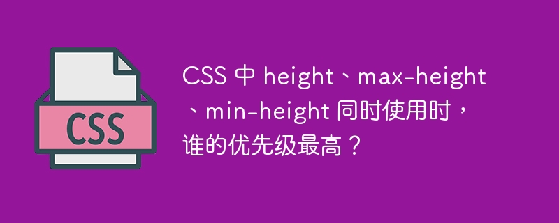 CSS 中 height、max-height、min-height 同时使用时，谁的优先级最高？