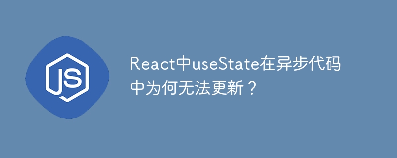 React中useState在异步代码中为何无法更新？