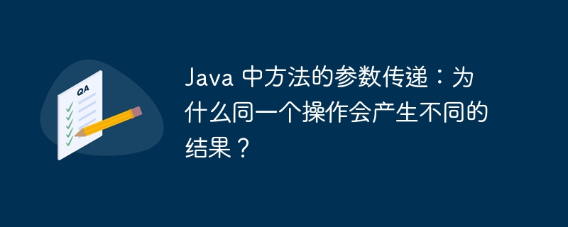 Java 中方法的参数传递:为什么同一个操作会产生不同的结果?