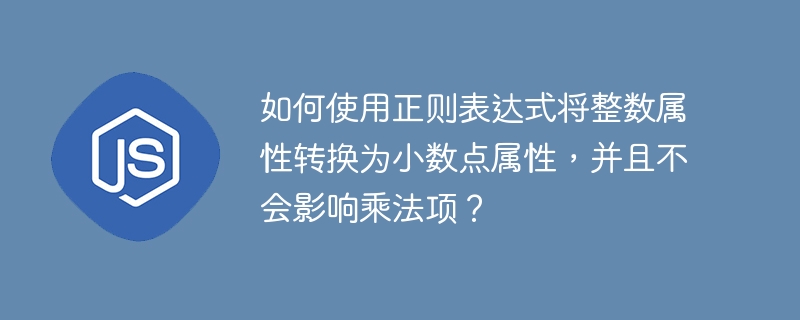 如何使用正则表达式将整数属性转换为小数点属性，并且不会影响乘法项？