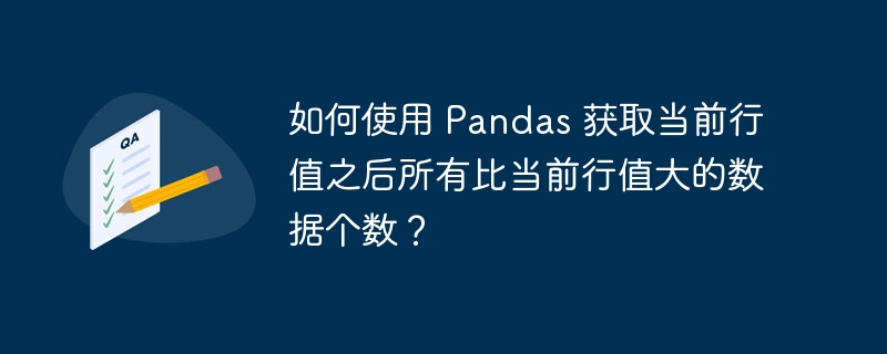 如何使用 Pandas 获取当前行值之后所有比当前行值大的数据个数?