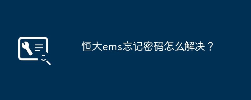 恒大ems忘记密码怎么解决？