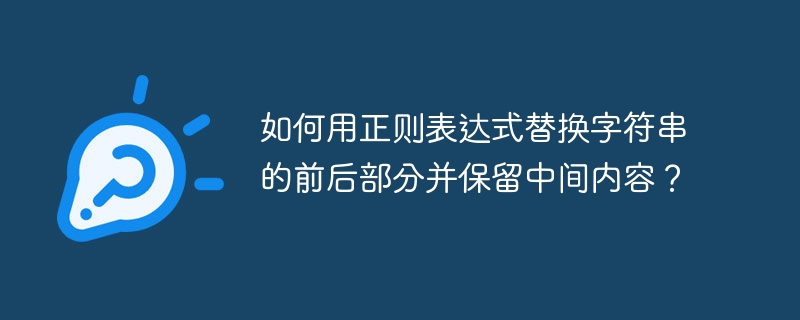 如何用正则表达式替换字符串的前后部分并保留中间内容?