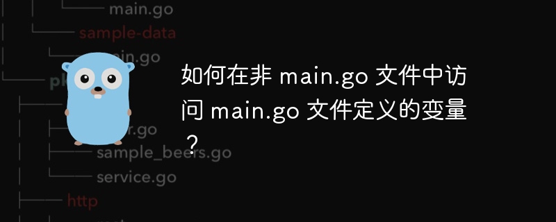 如何在非 main.go 文件中访问 main.go 文件定义的变量?