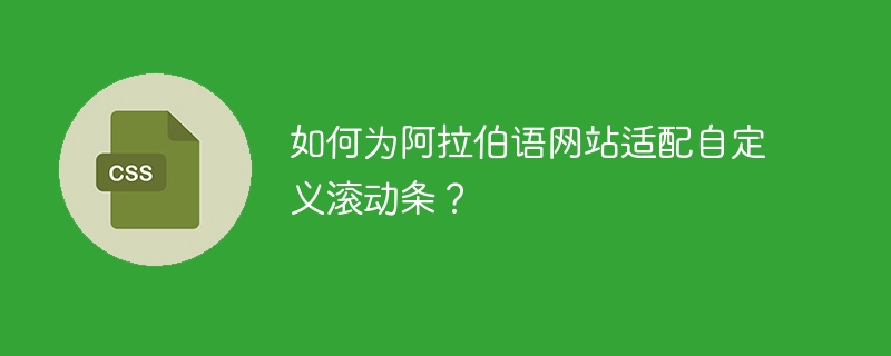 如何为阿拉伯语网站适配自定义滚动条？