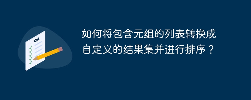 如何将包含元组的列表转换成自定义的结果集并进行排序？