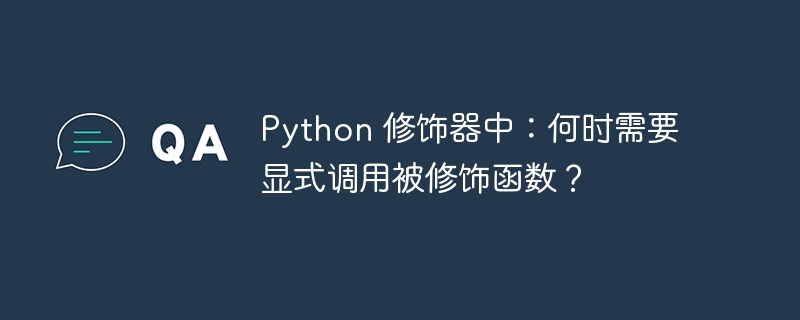 Python 修饰器中：何时需要显式调用被修饰函数？