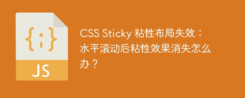 CSS Sticky 粘性布局失效：水平滚动后粘性效果消失怎么办？