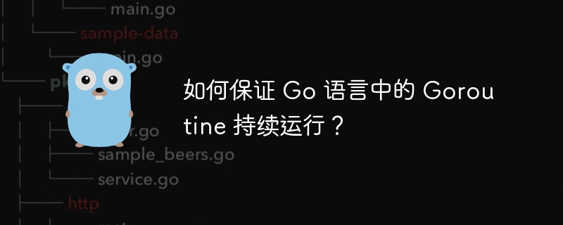 如何保证 Go 语言中的 Goroutine 持续运行？