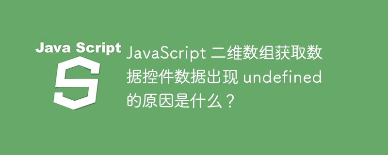 JavaScript 二维数组获取数据控件数据出现 undefined 的原因是什么？