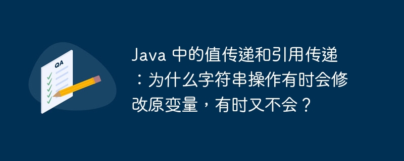 Java 中的值传递和引用传递:为什么字符串操作有时会修改原变量,有时又不会?