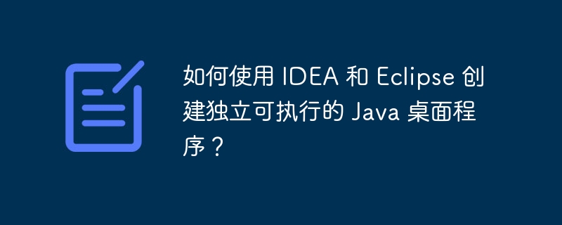 如何使用 IDEA 和 Eclipse 创建独立可执行的 Java 桌面程序？