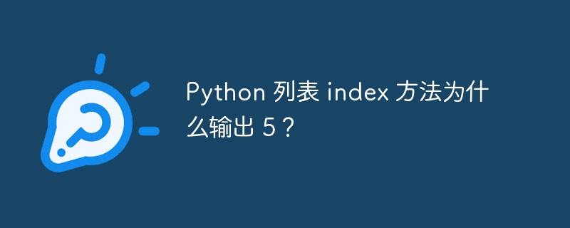 Python 列表 index 方法为什么输出 5?