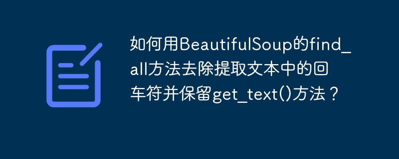 如何用BeautifulSoup的find_all方法去除提取文本中的回车符并保留get_text()方法？