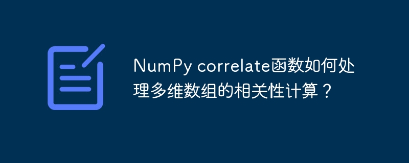 NumPy correlate函数如何处理多维数组的相关性计算？
