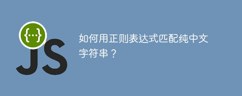 如何用正则表达式匹配纯中文字符串？ 
