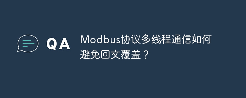 Modbus协议多线程通信如何避免回文覆盖?