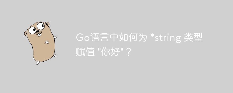 Go语言中如何为 *string 类型赋值 