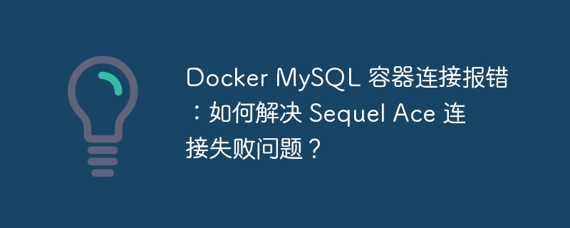 Docker MySQL 容器连接报错:如何解决 Sequel Ace 连接失败问题?