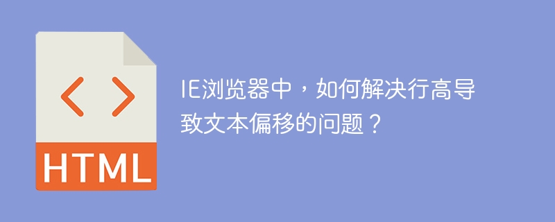 IE浏览器中，如何解决行高导致文本偏移的问题？ 

