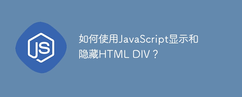 如何使用JavaScript显示和隐藏HTML DIV？