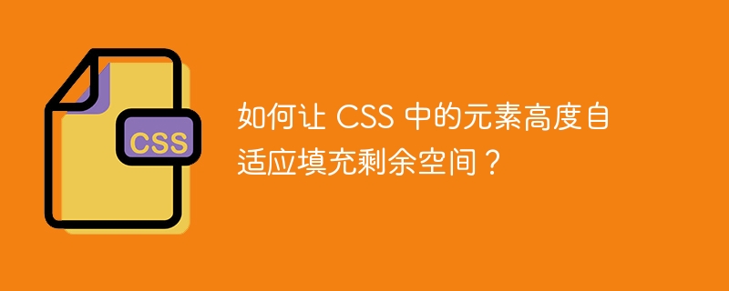 如何让 CSS 中的元素高度自适应填充剩余空间？