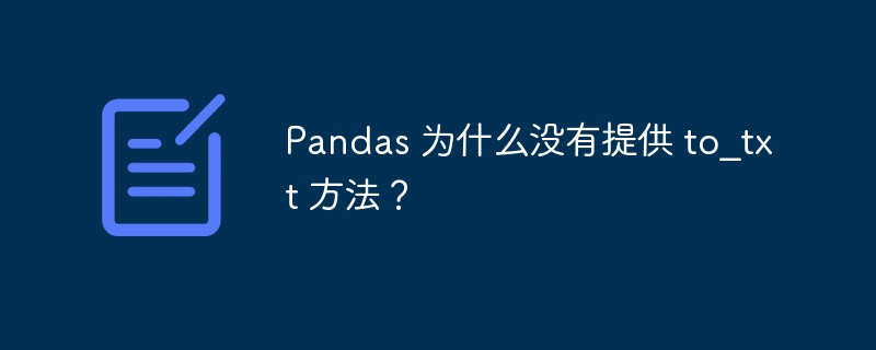 Pandas 为什么没有提供 to_txt 方法？