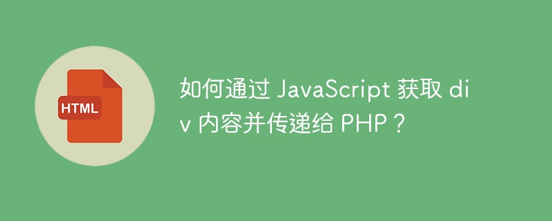 如何通过 JavaScript 获取 div 内容并传递给 PHP？ 
