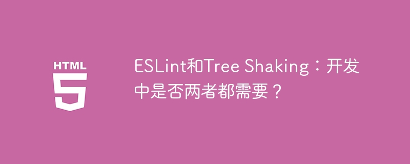 ESLint和Tree Shaking：开发中是否两者都需要？ 
