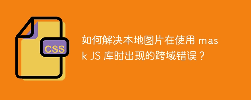 如何解决本地图片在使用 mask JS 库时出现的跨域错误?