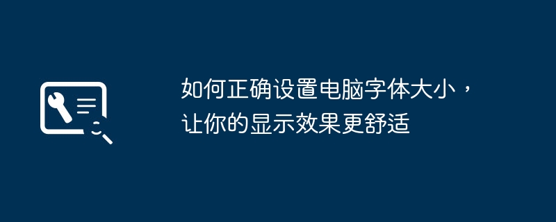 如何正确设置电脑字体大小,让你的显示效果更舒适
