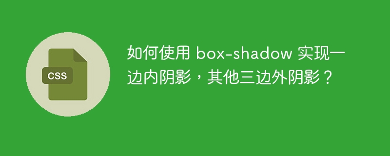 如何使用 box-shadow 实现一边内阴影，其他三边外阴影？