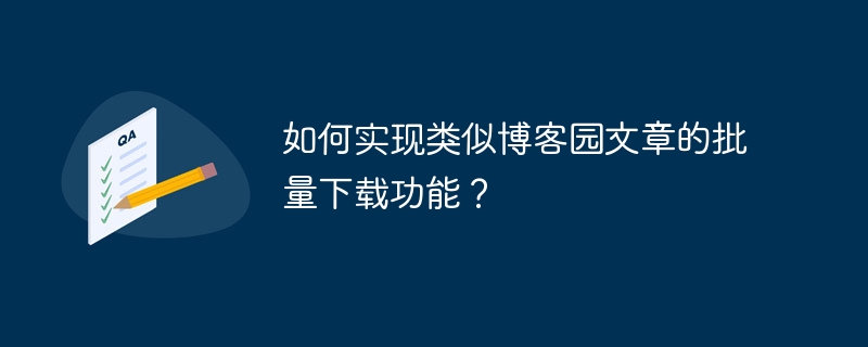 如何实现类似博客园文章的批量下载功能?