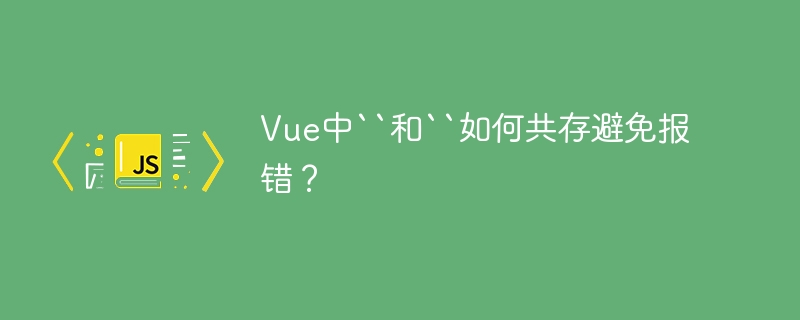 Vue中``和``如何共存避免报错？