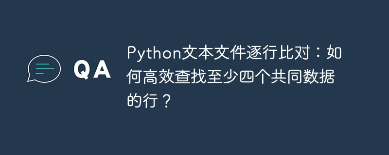 Python文本文件逐行比对：如何高效查找至少四个共同数据的行？