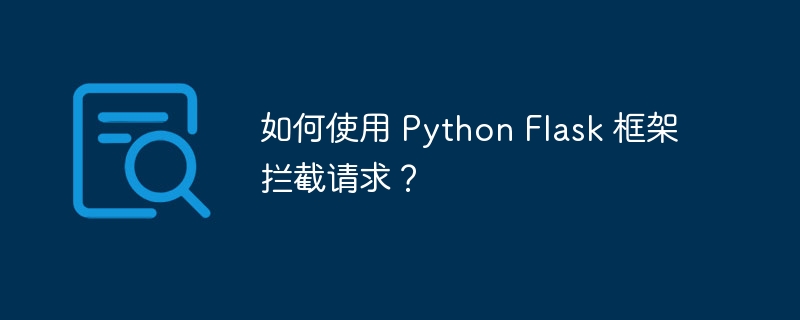 如何使用 Python Flask 框架拦截请求?