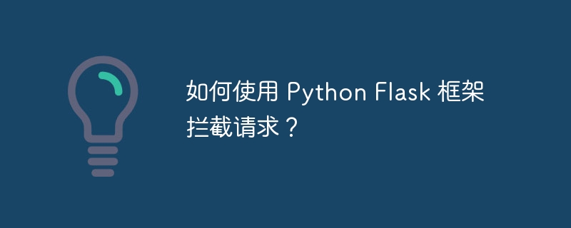 如何使用 Python Flask 框架拦截请求？