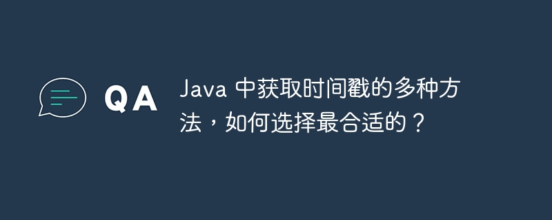 Java 中获取时间戳的多种方法，如何选择最合适的？