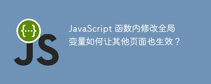 JavaScript 函数内修改全局变量如何让其他页面也生效？ 
