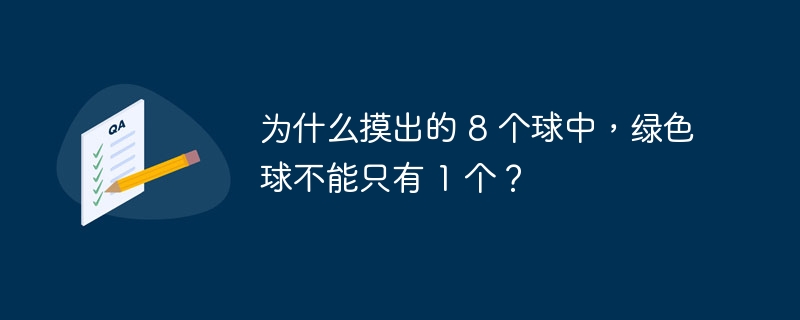 为什么摸出的 8 个球中,绿色球不能只有 1 个?