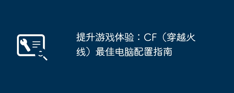 提升游戏体验:CF(穿越火线)最佳电脑配置指南