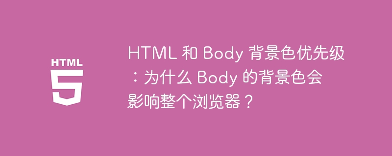 HTML 和 Body 背景色优先级：为什么 Body 的背景色会影响整个浏览器？ 
