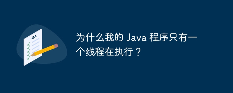 为什么我的 Java 程序只有一个线程在执行？ 
