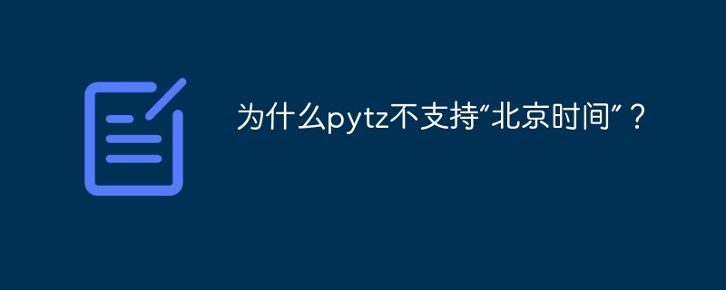 为什么pytz不支持“北京时间”？